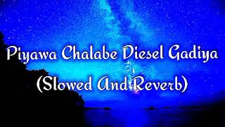 Piyawa Chalabe Diesel Gadiya Slowed And Reverb [upl. by Ambrose222]